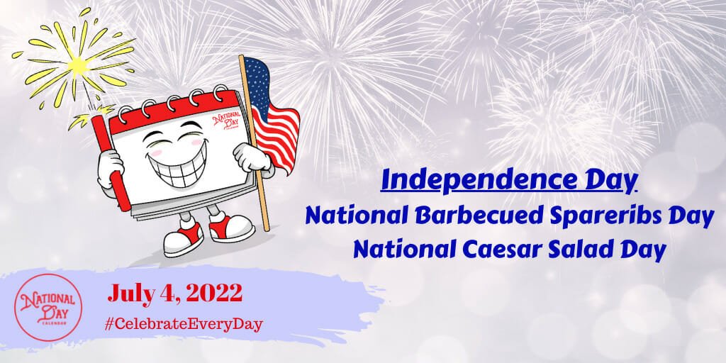 July 4, 2022 - INDEPENDENCE DAY – NATIONAL BARBECUED SPARERIBS DAY – NATIONAL CAESAR SALAD DAY - National Day Calendar